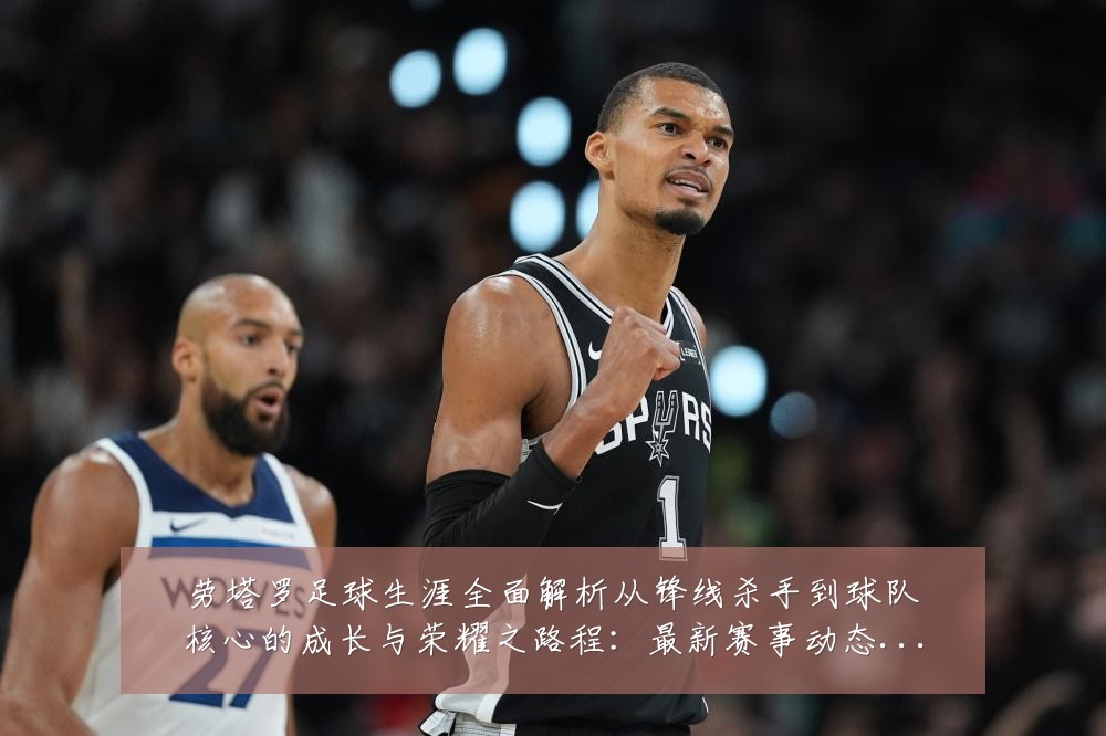 劳塔罗足球生涯全面解析从锋线杀手到球队核心的成长与荣耀之路程：最新赛事动态与深度分析